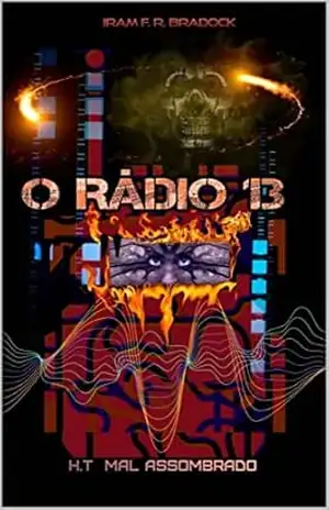 O RÁDIO 13: [H.T Mal–Assombrado] (Série: ///A Maior Feira Ao Ar Livre Do Mundo/// Livro 4) - Iram F. R. "Bradock"