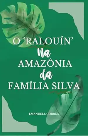 O ‘Ralouín’ na Amazônia da família Silva – Emanuele  Corrêa