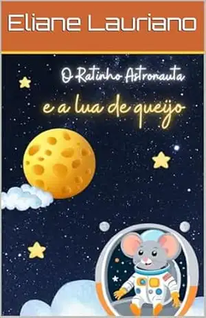 O Ratinho Astronauta e a Lua de queijo. – Eliane Lauriano
