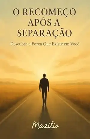 O Recomeço Após a Separação: Descubra a Força Que Existe em Você – Neandro Mazilio Coelho