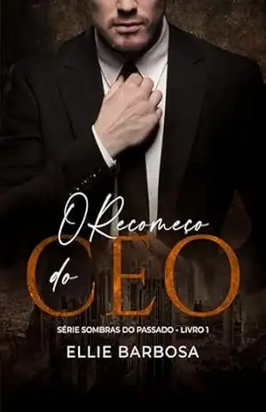 O RECOMEÇO DO CEO (Sombras do Passado Livro 1) – Ellie Barbosa
