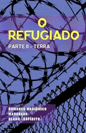 O Refugiado: Parte II: Terra (Bastidores da Vida Espiritual – Romances Mediúnicos sobre Ciência, Política e Espiritalidade Livro 4) – Marcelo  de Andrade