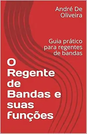 O Regente de Bandas e suas funções: Guia prático para regentes de bandas - André  De Oliveira