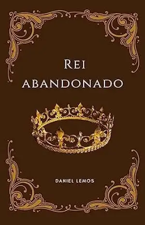 O rei abandonado - Daniel Lemos de Oliveira