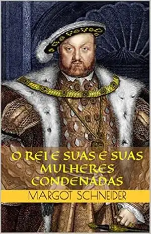 O rei e suas mulheres condenadas – Margot Schneider