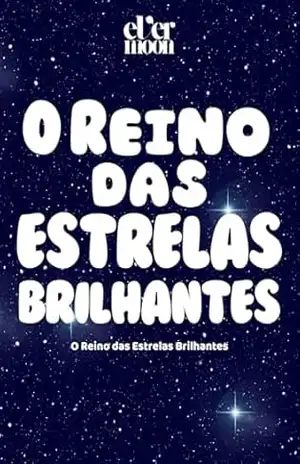 O Reino das Estrelas Brilhantes: Uma História Encantada de Desejos, Amizade e Magia para Crianças – Aventura Mágica de uma Princesa Estrela – Mariana Silva