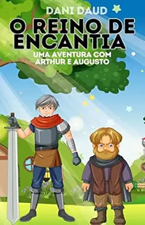 O reino de Encantia: Uma aventura com Arthur e Augusto - Dani Daud