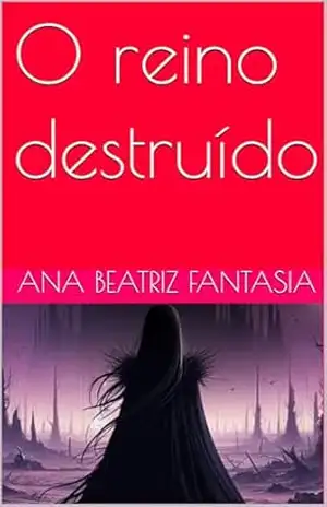 O reino destruído – Ana Beatriz Fantasia