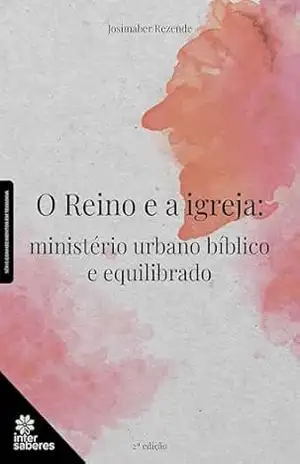O Reino e a Igreja:: ministério urbano bíblico e equilibrado – Josimaber Siqueira Rezende