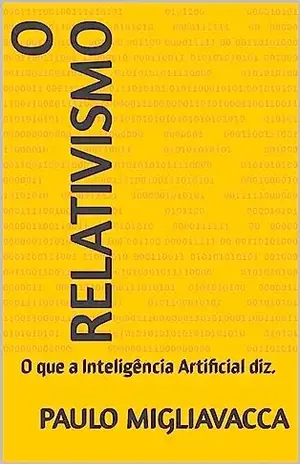 O Relativismo: O que a Inteligência Artificial diz. - Paulo Migliavacca