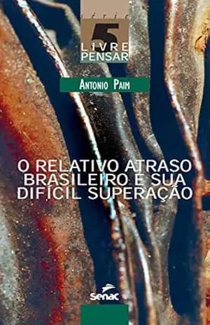O relativo atraso brasileiro e sua difícil superação (Livre pensar Livro 5) – Antonio Paim