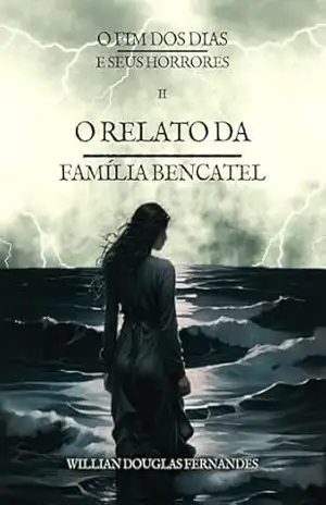 O Relato da Família Bencatel (O Fim dos Dias e Seus Horrores Livro 2) – Willian Douglas Fernandes