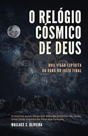 O Relógio Cósmico de Deus: Uma Visão Espírita da Hora do Juízo Final (1) – Wallace S. Oliveira