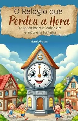 O Relógio que Perdeu a Hora: descobrindo o valor do tempo em família (MB Infantil Livro 11) – Marcelo Borges