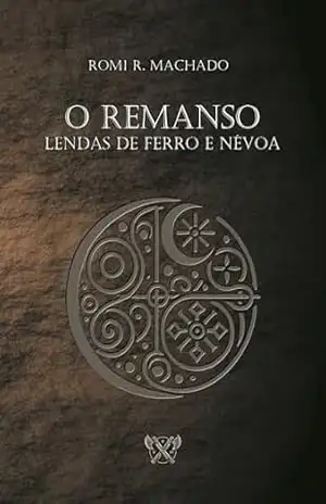O Remanso: Lendas de ferro e névoa – Romi R. Machado
