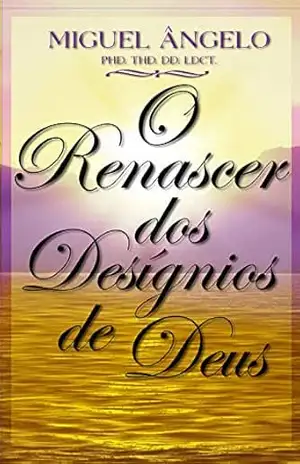 O Renascer dos Desígnios de Deus – Ap. Miguel Ângelo