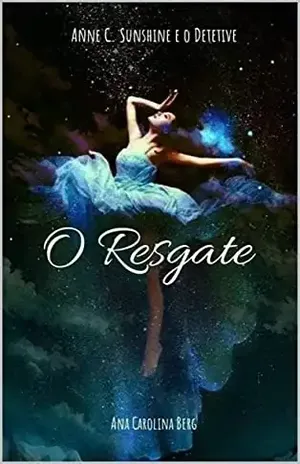 O Resgate: Anne C. Sunshine e o Detetive - Ana Carolina Berg