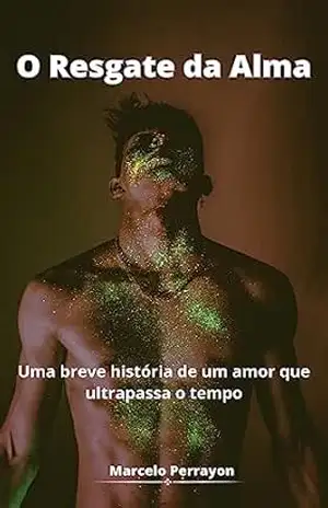 O Resgate da Alma: Uma breve história de um amor que ultrapassa o tempo - Marcelo Perrayon