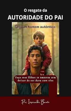 O resgate da autoridade do PAI: Faça seus filhos te amarem sem deixar de ser duro com eles – Imperador Bantu