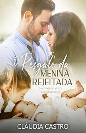 O Resgate da Menina Rejeitada: O Advogado Viúvo e a Ortopedista – Cláudia Castro