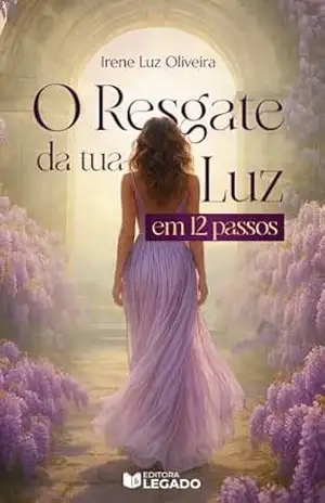 O Resgate da Tua Luz: 12 Passos – Irene  Oliveira