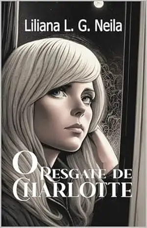 O Resgate de Charlotte: Entre Feridas, Amor e Perdão – Liliana Neila