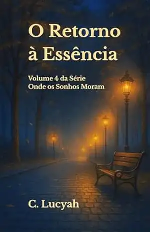 O Retorno à Essência: Volume 4 da Série Onde Os Sonhos Moram – C.  Lucyah