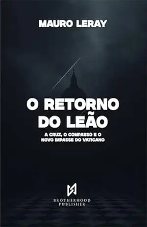 O Retorno do Leão: A Cruz, o Compasso e o Novo Impasse do Vaticano - Mauro  Leray