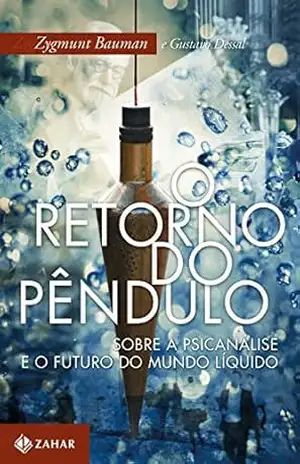 O retorno do pêndulo: Sobre a psicanálise e o futuro do mundo líquido – Zygmunt Bauman