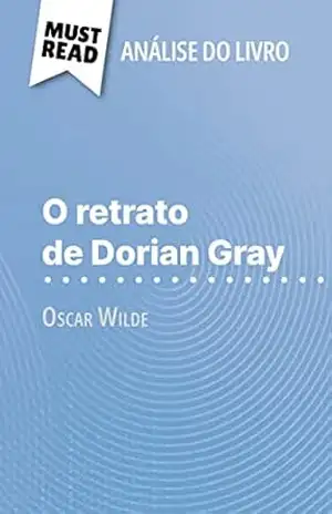 O retrato de Dorian Gray de Oscar Wilde (Análise do livro): Análise completa e resumo pormenorizado do trabalho – Vincent Guillaume