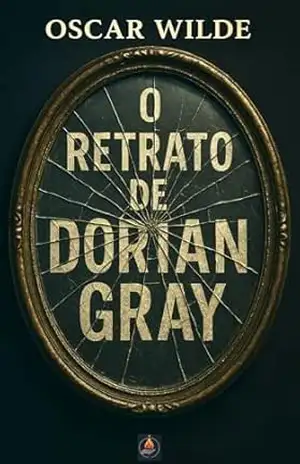 O Retrato de Dorian Gray: Romance Gótico sobre Juventude, Desejo e Culpa — Prefácio, Comentário Técnico e Mini–Biografia do Autor - Oscar Wilde
