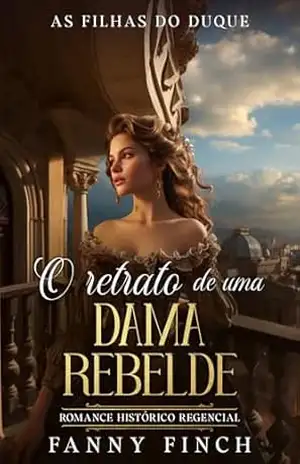 O Retrato De Uma Dama Rebelde: Romance Histórico Regencial (As Filhas Do Duque Livro 9) – Fanny Finch