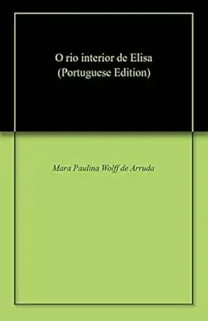 O rio interior de Elisa – Mara Paulina Wolff de Arruda