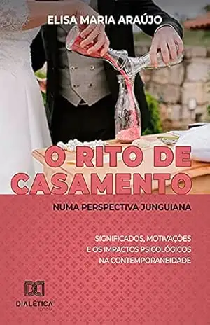 O rito de casamento numa perspectiva junguiana: significados, motivações e os impactos psicológicos na contemporaneidade – Elisa Maria Araújo