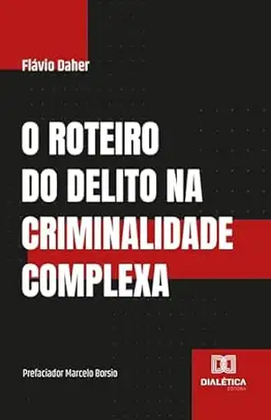 O roteiro do delito na criminalidade complexa – Flávio Daher