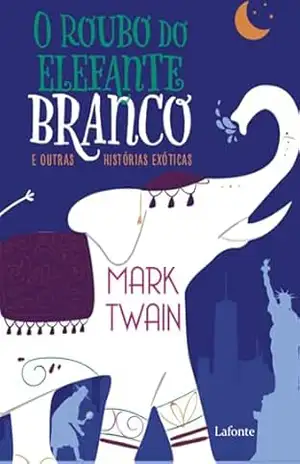 O Roubo do Elefante Branco e Outras Histórias Exóticas – Mark Twain