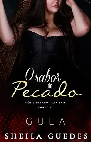 O sabor do pecado: Série Pecados Capitais – Conto III – Gula - Sheila Guedes