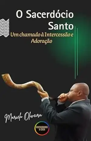 O Sacerdócio Santo: Um Chamado à Intercessão e Adoração – Marcelo Oliveira