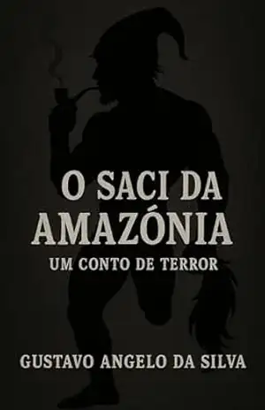 O Saci da Amazônia: Um Conto de Terror: O Outro Lado do Folclore – Gustavo  Angelo da Silva