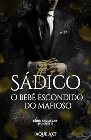 O SÁDICO: O bebê escondido do mafioso (Renascidos da máfia Livro 4) – Jaque  Axt