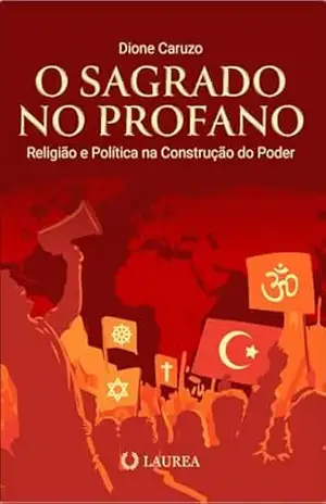 O Sagrado no Profano: Religião e Política na construção do poder – Dione Barbosa Caruzo