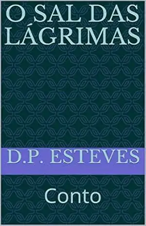 O sal das lágrimas: Conto – D.P. Esteves