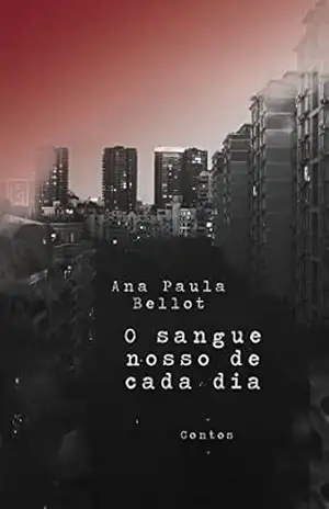 O sangue nosso de cada dia – Ana Paula Bellot