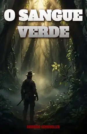O Sangue Verde: Uma Aventura Sombria de Cobiça e Loucura na Selva Amazônica - Rodrigo Schmoeller