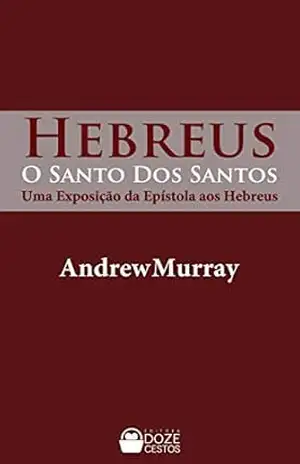 O Santo dos Santos: uma exposição da Epístola aos Hebreus (Comentários do Novo Testamento) – Andrew W. Murray