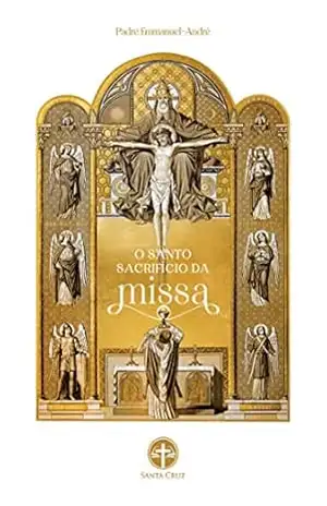 O Santo Sacrifício da Missa – Emmanuel André de Mesnil-Saint-Loup