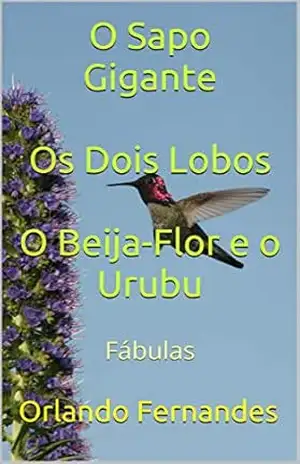 O Sapo Gigante Os Dois Lobos O Beija–Flor e o Urubu: Fábulas - Orlando Fernandes