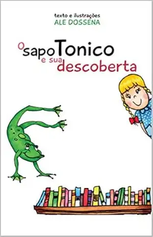 O sapo Tonico e sua descoberta - Alessandra Dossena