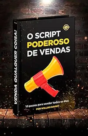 O SCRIPT PODEROSO DE VENDAS: Um Script Poderoso que te fará ir DO ZERO AOS PRIMEIROS FECHAMENTOS DE VENDAS PELA INTERNET. (Venda Qualquer Coisa) – Willian Daviny