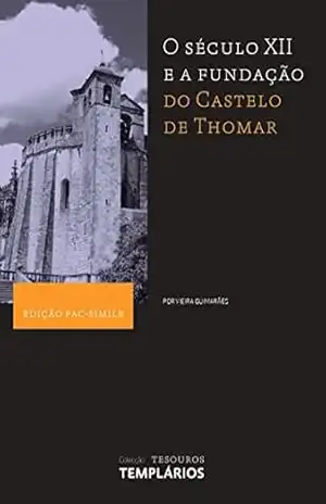 O século XII e a fundação do Castelo de Thomar (Tesouros Templários) – Vieira  Guimarães